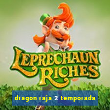 dragon raja 2 temporada